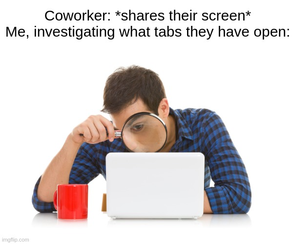 boss investigating what tabs they have open meme